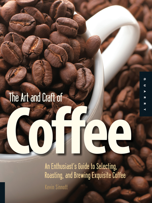 The Art and Craft of Coffee (eBook): An Enthusiast's Guide to Selecting, Roasting, and Brewing Exquisite Coffee
